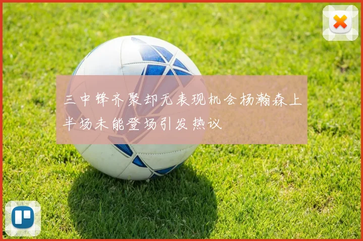 三中锋齐聚却无表现机会杨瀚森上半场未能登场引发热议